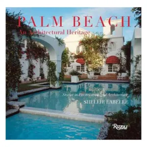 Palm Beach: An Architectural Heritage: Stories in Preservation and Architecture - Rizzoli